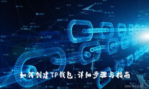 如何创建TP钱包：详细步骤与指南