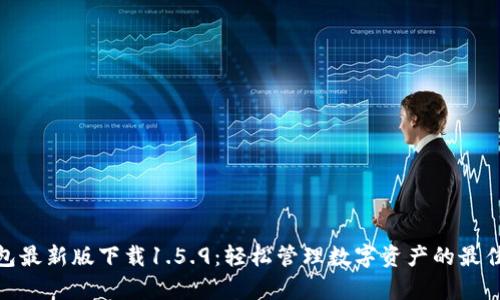 tp钱包最新版下载1.5.9：轻松管理数字资产的最佳选择