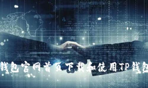 如何在TP钱包官网首页下载和使用TP钱包应用程序