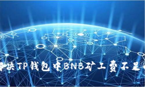 如何解决TP钱包中BNB矿工费不足的问题