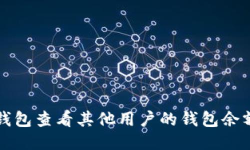 如何使用TP钱包查看其他用户的钱包余额与交易记录