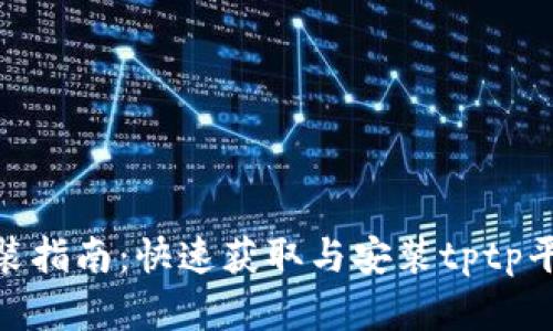 tptp官方下载安装指南：快速获取与安装tptp平台的全方位步骤