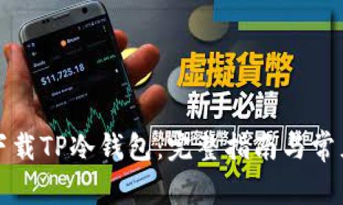如何安全下载TP冷钱包：完整指南与常见问题解答