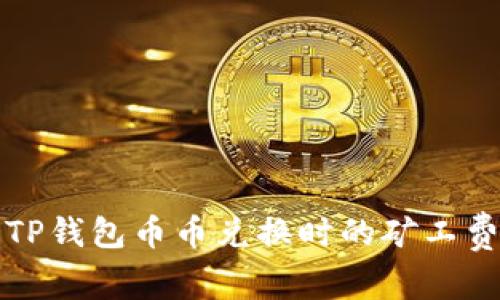 如何解决TP钱包币币兑换时的矿工费不足问题