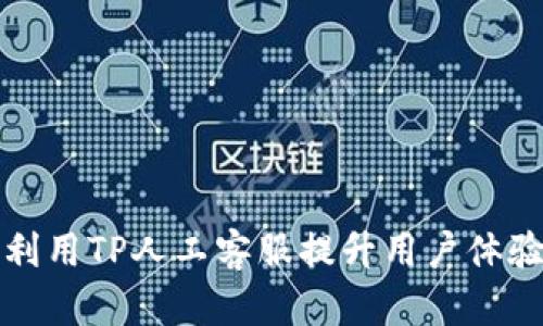 如何高效利用TP人工客服提升用户体验和满意度
