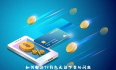 如何解决TP钱包无法下载的问题
