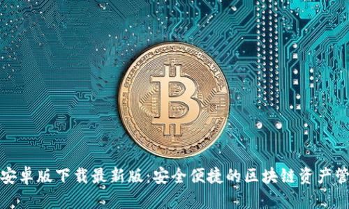 TP钱包安卓版下载最新版：安全便捷的区块链资产管理工具