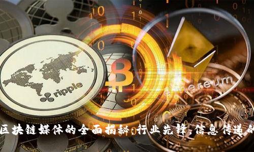 专门区块链媒体的全面揭秘：行业先锋，信息传递的桥梁