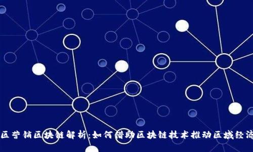 南康区营销区块链解析：如何借助区块链技术推动区域经济发展