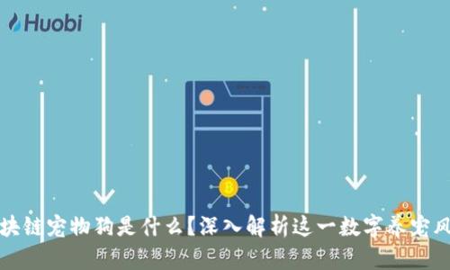 区块链宠物狗是什么？深入解析这一数字养宠风潮