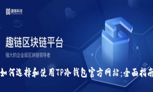 如何选择和使用TP冷钱包官方网站：全面指南