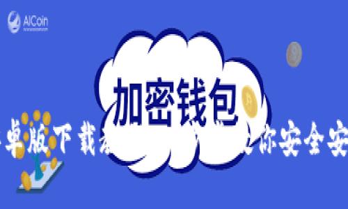 TP钱包安卓版下载教程：一步步教你安全安装和使用