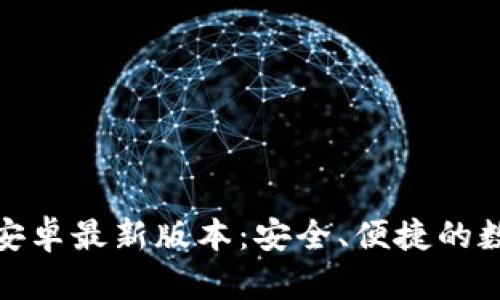 tp钱包下载官方安卓最新版本：安全、便捷的数字资产管理工具