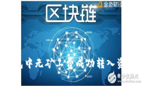  如何在TP钱包中无矿工费成功转入资金的实用指南