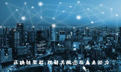 区块链聚能：理解其概念及未来潜力