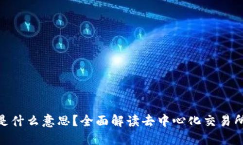 区块链的DEX是什么意思？全面解读去中心化交易所的功能与优势