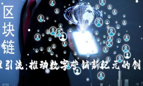 区块链精准引流：推动数字营销新纪元的创新解决方案