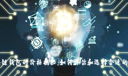 区块链钱包的价格揭秘：如何评估和选择合适的钱包