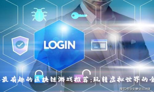 2023年最有趣的区块链游戏推荐：玩转虚拟世界的全新体验