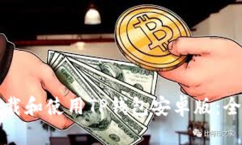如何下载和使用TP钱包安卓版：全面指南