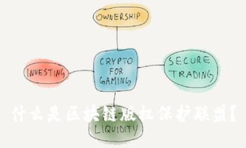什么是区块链版权保护联盟？
