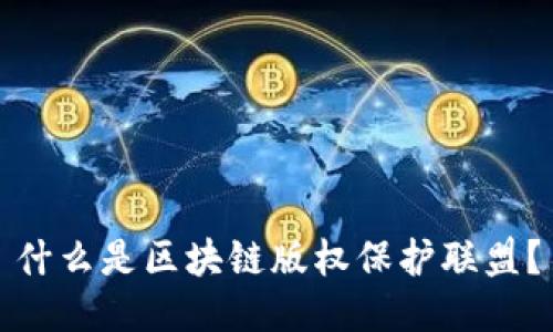 什么是区块链版权保护联盟？
