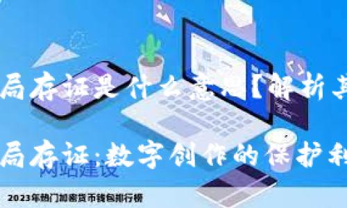 区块链版权局存证是什么意思？解析其功能与应用

区块链版权局存证：数字创作的保护利器